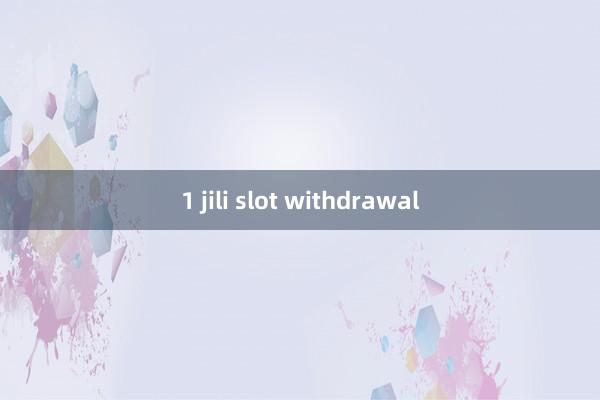 1 jili slot withdrawal