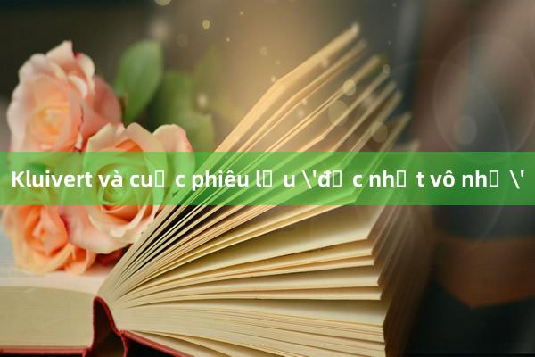 Kluivert và cuộc phiêu lưu 'độc nhất vô nhị'